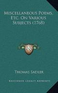 Miscellaneous Poems, Etc. on Various Subjects (1768) di Thomas Sadler edito da Kessinger Publishing