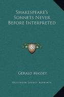 Shakespeare's Sonnets Never Before Interpreted di Gerald Massey edito da Kessinger Publishing
