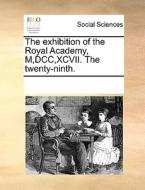 The Exhibition Of The Royal Academy, M, Dcc, Xcvii. The Twenty-ninth di Multiple Contributors edito da Gale Ecco, Print Editions