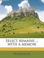 Select Remains ... With A Memoir di William Nevins edito da Nabu Press