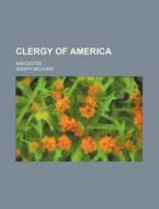 Clergy of America; Anecdotes ... di Joseph Belcher edito da Rarebooksclub.com