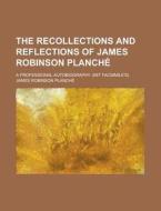 The Recollections And Reflections Of James Robinson Planche; A Professional Autobiography. (mit Facsimile\'s) di United States Congress Senate, James Robinson Planche edito da Rarebooksclub.com
