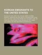 Korean Emigrants To The United States: S di Source Wikipedia edito da Books LLC, Wiki Series