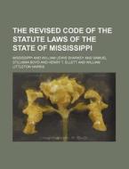 The Revised Code of the Statute Laws of the State of Mississippi di Mississippi edito da Rarebooksclub.com