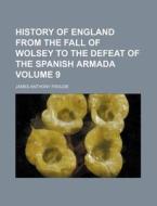 History of England from the Fall of Wolsey to the Defeat of the Spanish Armada Volume 9 di James Anthony Froude edito da Rarebooksclub.com