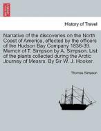 Narrative of the discoveries on the North Coast of America, effected by the officers of the Hudson Bay Company 1836-39.  di Thomas Simpson edito da British Library, Historical Print Editions