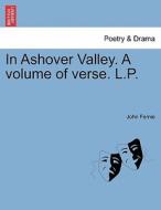 In Ashover Valley. A volume of verse. L.P. di John Fernie edito da British Library, Historical Print Editions