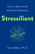 Stressilient: How to Beat Stress and Build Resilience di Sam Akbar edito da ST MARTINS PR
