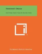 Freedom's Dream: New York State's Year of History Poem di Florence Ripley Mastin edito da Literary Licensing, LLC