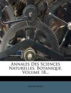 Annales Des Sciences Naturelles. Botanique, Volume 18... di Anonymous edito da Nabu Press