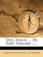 Diss. Inaug. ... De Iure Thalami ...... di Christian Wildvogel edito da Nabu Press