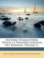 Histoire D'angleterre, Depuis La Premiere Invasion Des Romains, Volume 2... di John Lingard, Prudence-guillaume Roujoux edito da Nabu Press