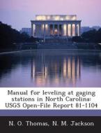 Manual For Leveling At Gaging Stations In North Carolina di N O Thomas, N M Jackson edito da Bibliogov