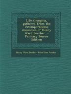 Life Thoughts, Gathered from the Extemporaneous Discourses of Henry Ward Beecher di Henry Ward Beecher, Edna Dean Proctor edito da Nabu Press
