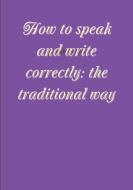 How to speak and write correctly di Joseph Devlin edito da Lulu.com