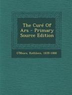 The Cure of Ars - Primary Source Edition di O'Meara Kathleen 1839-1888 edito da Nabu Press