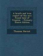 A Briefe and True Report of the New Found Land of Virginia - Primary Source Edition di Thomas Hariot edito da Nabu Press