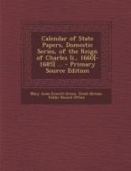 Calendar of State Papers, Domestic Series, of the Reign of Charles II., 1660[-1685] ... - Primary Source Edition di Mary Anne Everett Green edito da Nabu Press
