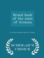 Brand Book Of The State Of Arizona - Scholar's Choice Edition Brand Book Of The State Of Arizona - Scholar's Choice Edition