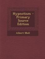 Hypnotism - Primary Source Edition di Albert Moll edito da Nabu Press