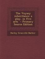 The Voysey Inheritance: A Play, in Five Acts di Harley Granville-Barker edito da Nabu Press