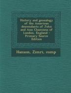 History and Genealogy of the American Descendants of John and Ann Chamness of London, England - Primary Source Edition di Zimri Hanson edito da Nabu Press