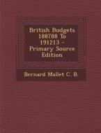 British Budgets 188788 to 191213 - Primary Source Edition di Bernard Mallet C. B edito da Nabu Press