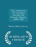 The Commerce Of Louisiana During The French Regime, 1699-1763 - Scholar's Choice Edition di Nancy Maria Surrey edito da Scholar's Choice