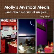 Molly's Mystical Meals (and other morsels of magick!) di Amy Lloyd edito da Lulu.com