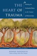 The Heart Of Trauma - Healing The Embodied Brain In The Context Of Relationships di Bonnie Badenoch edito da W W NORTON & CO