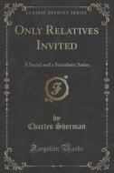 Only Relatives Invited di Charles Sherman edito da Forgotten Books