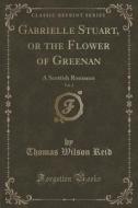 Gabrielle Stuart, Or The Flower Of Greenan, Vol. 2 Of 2 di Thomas Wilson Reid edito da Forgotten Books