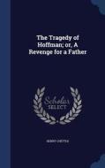 The Tragedy Of Hoffman; Or, A Revenge For A Father di Henry Chettle edito da Sagwan Press