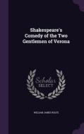Shakespeare's Comedy Of The Two Gentlemen Of Verona di William James Rolfe edito da Palala Press