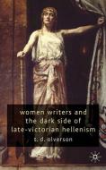 Women Writers and the Dark Side of Late-Victorian Hellenism di T. Olverson edito da Palgrave Macmillan UK