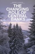 The Changing Role of Central Banks di D. Chorafas edito da Palgrave Macmillan
