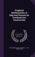 Graphical Determination Of Sags And Stresses For Overhead Line Construction di Guido Semenza, Marco Semenza, C O 1857-1932 Mailloux edito da Palala Press