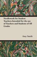 Needlework for Student Teachers.Intended for the use of Teachers and Students of All Grades di Amy Smith edito da Pomona Press
