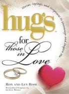 Hugs for Those in Love: Stories, Sayings, and Scriptures to Encourage and Inspire di Ron Rose, Lyn Rose edito da Howard Books