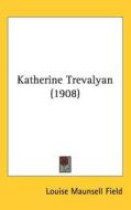 Katherine Trevalyan (1908) di Louise Maunsell Field edito da Kessinger Publishing