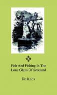 Fish And Fishing In The Lone Glens Of Scotland di Knox edito da Home Farm Press