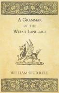 A Grammar Of The Welsh Language di William Spurrell edito da Boucher Press