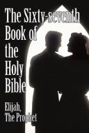 The Sixty-seventh Book of the Holy Bible by Elijah the Prophet as God Promised from the Book of Malachi. di Elijah The Prophet edito da iUniverse