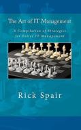 The Art of It Management: A Compilation of Strategies for Better It Management di Rick Spair edito da Createspace