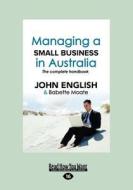 Managing a Small Business in Australia: The Complete Handbook: The Complete Handbook (Large Print 16pt) di John English and Babette Moate edito da READHOWYOUWANT