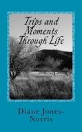Trips & Moments Through Life di Diane Jones-Norris edito da Createspace