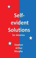 Self-Evident Solutions for America di Stephen Arthur Murphy edito da Createspace