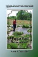 I Forgot That I Remembered: A Collection of Observations and Experiences Living with Parkinson's Disease, at Times Cleverly Disguised as Humor. di Kevin T. Boekhoff edito da Createspace