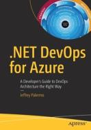 .Net Devops for Azure: A Developer's Guide to Devops Architecture the Right Way di Jeffrey Palermo edito da APRESS