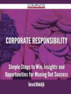 Corporate Responsibility - Simple Steps To Win, Insights And Opportunities For Maxing Out Success di Gerard Blokdijk edito da Complete Publishing